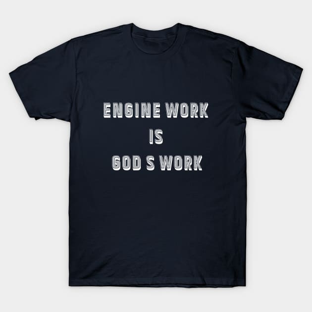 Engine work is gods work T-Shirt by Alan'sTeeParty